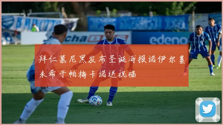 拜仁慕尼黑发布圣诞海报诺伊尔基米希于帕梅卡诺送祝福