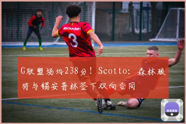 G联盟场均238分！Scotto：森林狼将与锡安普林签下双向合同