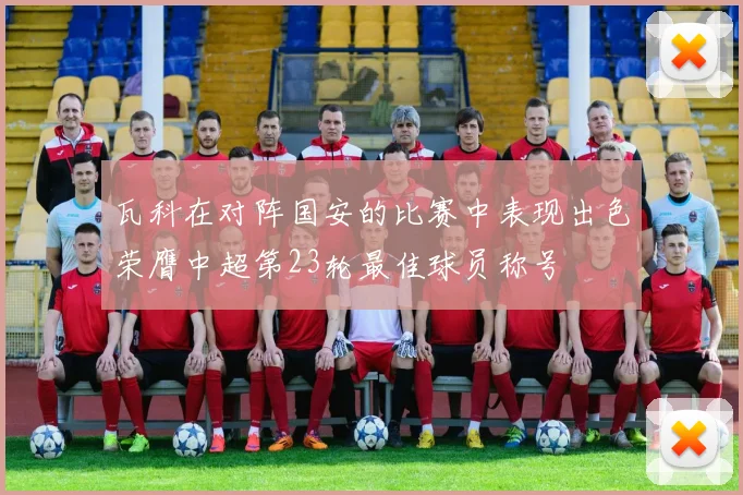 瓦科在对阵国安的比赛中表现出色荣膺中超第23轮最佳球员称号