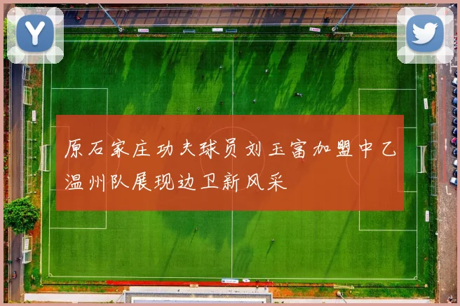 原石家庄功夫球员刘玉富加盟中乙温州队展现边卫新风采