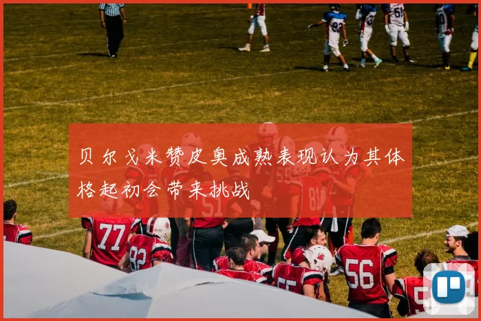 贝尔戈米赞皮奥成熟表现认为其体格起初会带来挑战