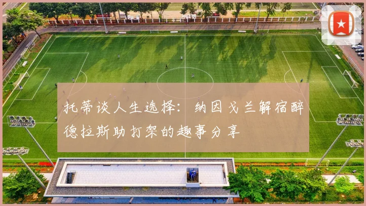 托蒂谈人生选择：纳因戈兰解宿醉德拉斯助打架的趣事分享